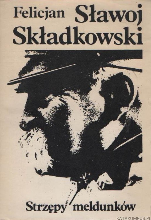 Strzępy meldunków. FELICJAN SŁAWOJ SKŁADKOWSKI