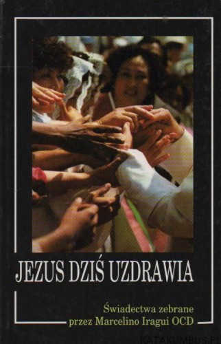 Jezus dziś uzdrawia. MARCELINO IRAGUI OCD