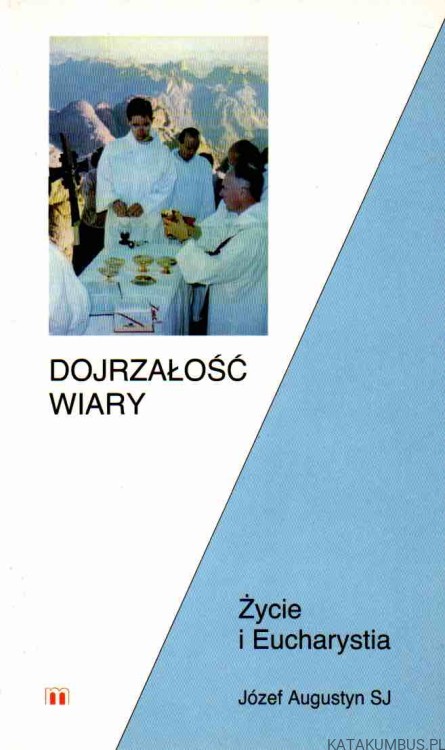 Życie i Eucharystia. Dojrzałość wiary. JÓZEF AUGUSTYN SJ