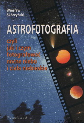Astrofotografia-czyli-Jak-i-czym-fotografować-nocne-niebo-i-ciała-niebieskie-WIESŁAW-SKÓRZYŃSKI1