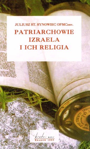 Patriarchowie Izraela i ich religia / Juliusz St. Synowiec OFMConv