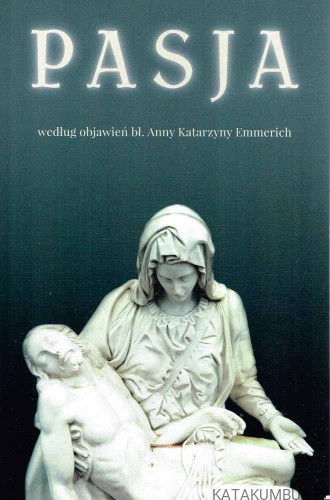 Pasja według objawień bł. Anny Katarzyny Emmerich. Red. BARBARA CABAŁA