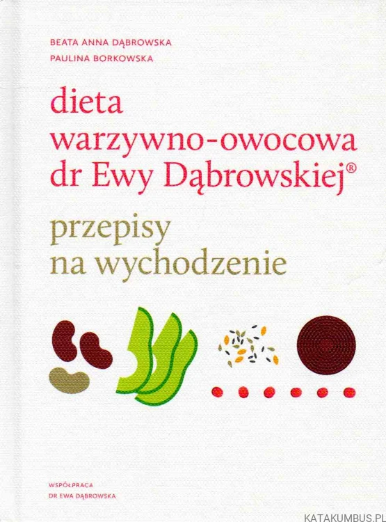 Dieta warzywno-owocowa. dr Ewy Dąbrowskiej. BEATA ANNA DĄBROWSKA, PAULINA BORKOWSKA