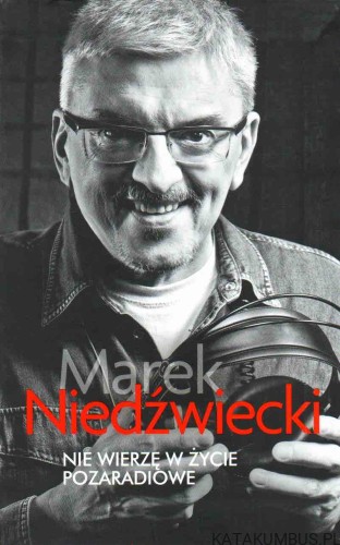 Nie wierzę w życie pozaradiowe. MAREK NIEDŻWIECKI