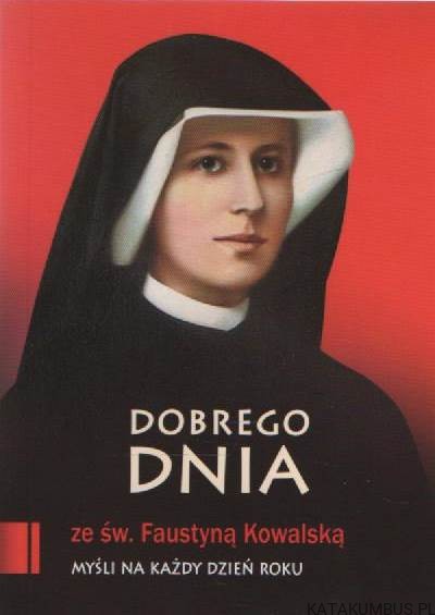 Dobrego dnia ze św. Faustyną Kowalską. PRACA ZBIOROWA