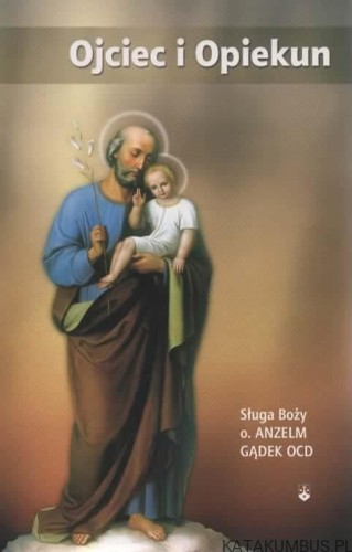 Ojciec i Opiekun. Kazania o św. Józefie. O. ANZELM GĄDEK OCD