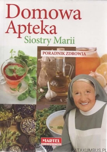 Domowa apteka siostry Marii. Red. MAŁGORZATA MAŁACHOWSKA