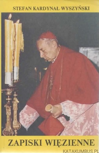 Zapiski więzienne. STEFAN KARDYNAŁ WYSZYŃSKI