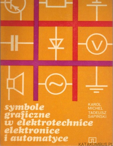 Symbole graficzne w elektrotechnice, elektronice i automatyce. KAROL MICHEL, TADEUSZ SAPIŃSKI
