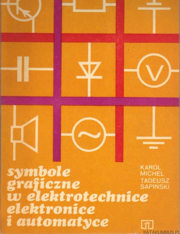 Symbole graficzne w elektrotechnice, elektronice i automatyce. KAROL MICHEL, TADEUSZ SAPIŃSKI