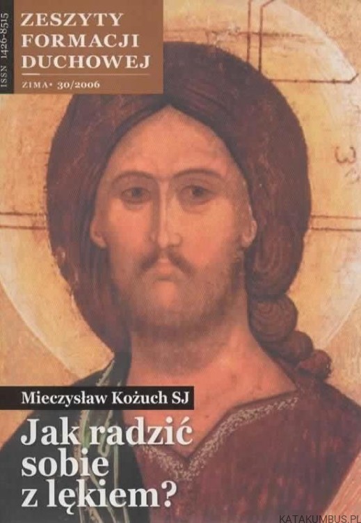 Jak radzić sobie z lękiem? Zeszyty Formacji Duchowej. Zima 30/2006. MIECZYSŁAW KOŻUCH SJ