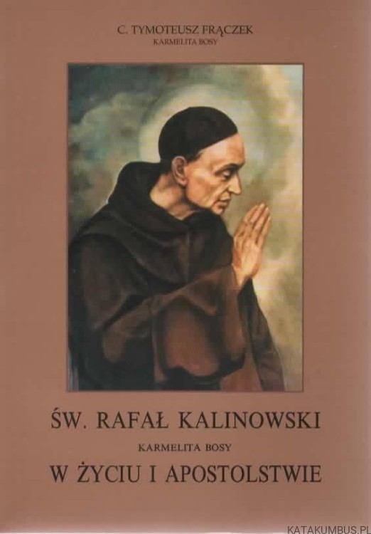 Św. Rafał Kalinowski karmelita bosy w życiu i apostolstwie. TYMOTEUSZ FRĄCZEK