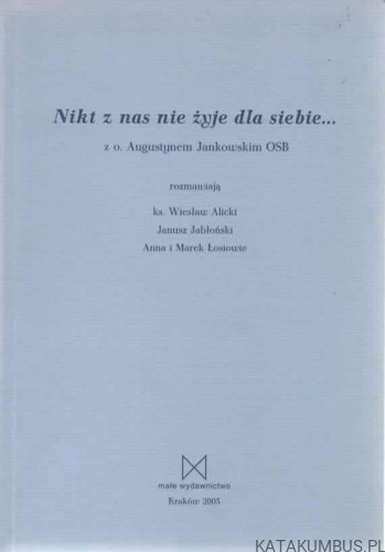 Nikt z nas nie żyje dla siebie... O. AUGUSTYN JANKOWSKI, Ks. WIESŁAW ALICKI