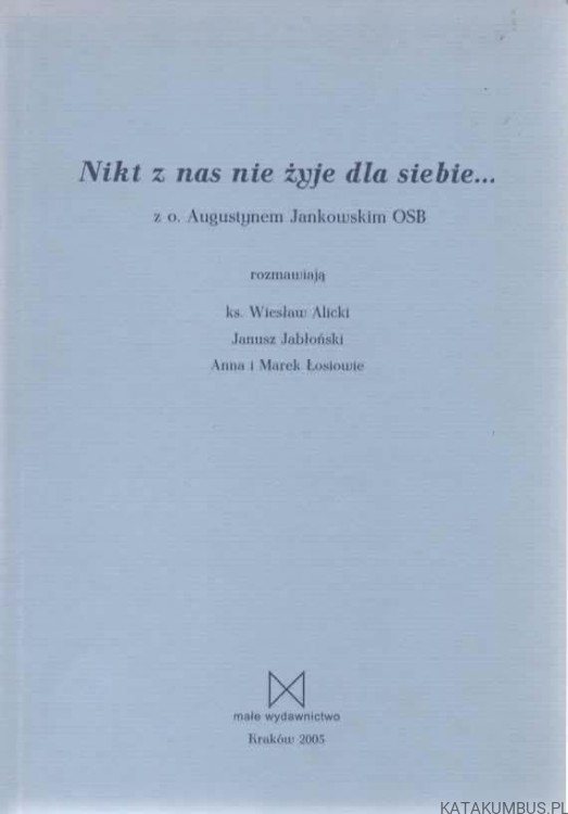 Nikt z nas nie żyje dla siebie... O. AUGUSTYN JANKOWSKI, Ks. WIESŁAW ALICKI