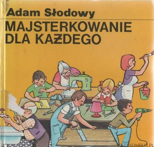 Majsterkowanie dla każdego. ADAM SŁODOWY