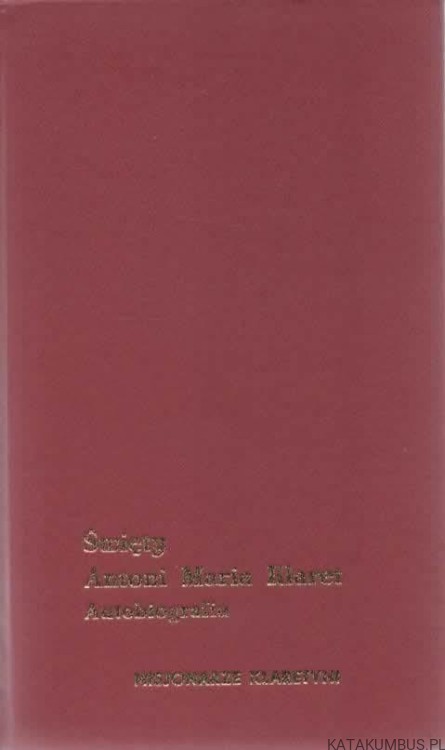 Święty Antoni Maria Klaret. Autobiografia. Red. KRZYSZTOF TRAWKOWSKI