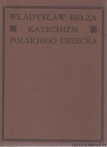 Katechizm polskiego dziecka. WŁADYSŁAW BEŁZA