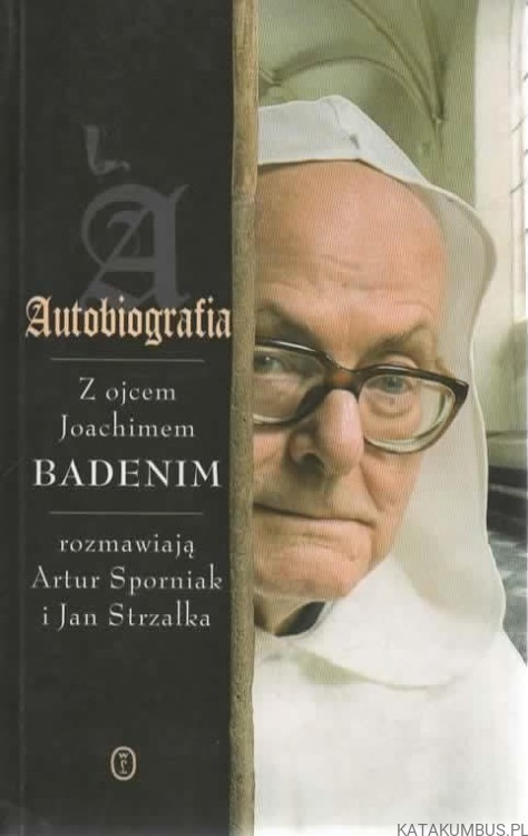 Autobiografia. Z Ojcem Joachimem Badenim rozmawiają ARTUR SPORNIAK i JAN STRZAŁKA