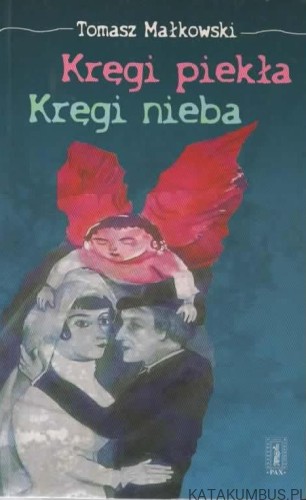 Kręgi piekła. Kręgi nieba. TOMASZ MAŁKOWSKI