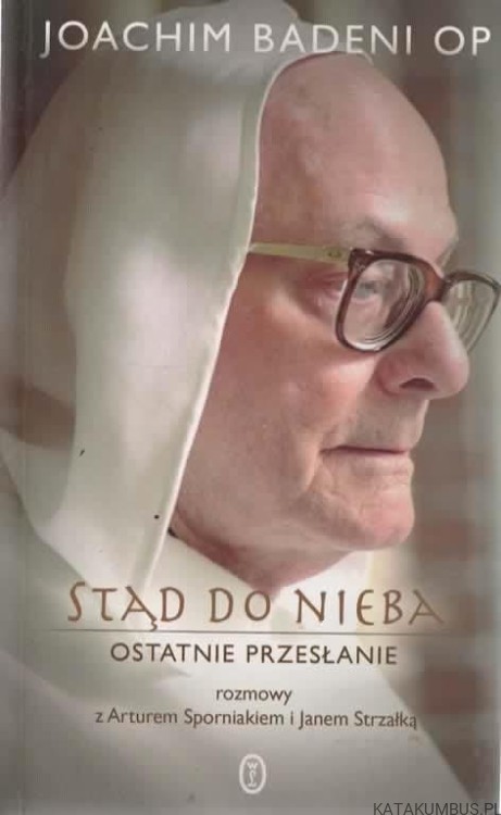 Stąd do nieba. Ostatnie przesłanie. Rozmowy z Arturem Sporniakiem i Janem Strzałką. JOACHIM BADENI OP