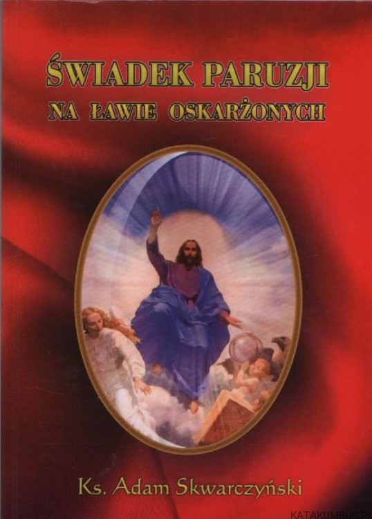 Świadek Paruzji na ławie oskarżonych. Ks. ADAM SKWARCZYŃSKI