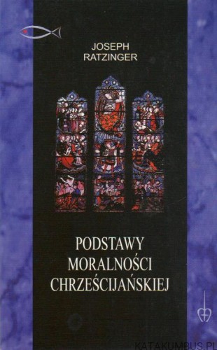 Podstawy moralności chrześcijańskiej. JOSEPH RATZINGER
