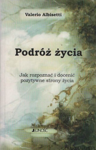 Podróż życia. Jak rozpoznać i docenić pozytywne strony życia. VALERIO ALBISETTI