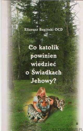 Co katolik powinien wiedzieć o Świadkach Jehowy. ELIZEUSZ BAGIŃSKI OCD