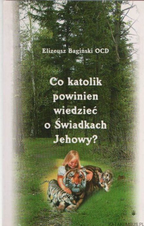 Co katolik powinien wiedzieć o Świadkach Jehowy. ELIZEUSZ BAGIŃSKI OCD