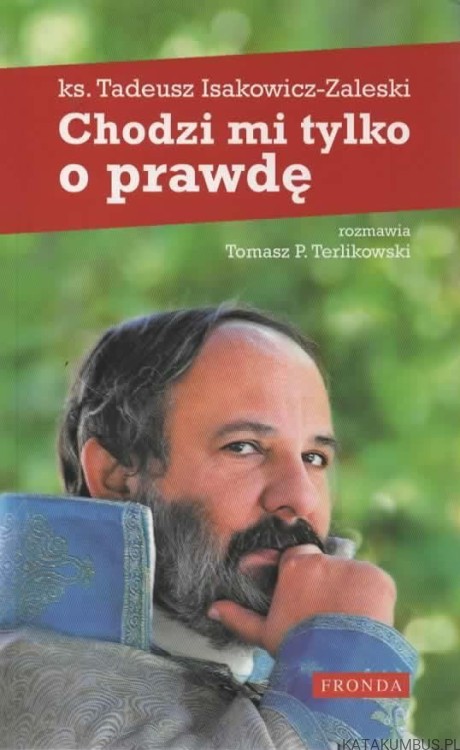 Chodzi mi tylko o prawdę. ks. TADEUSZ ISAKOWICZ-ZALESKI