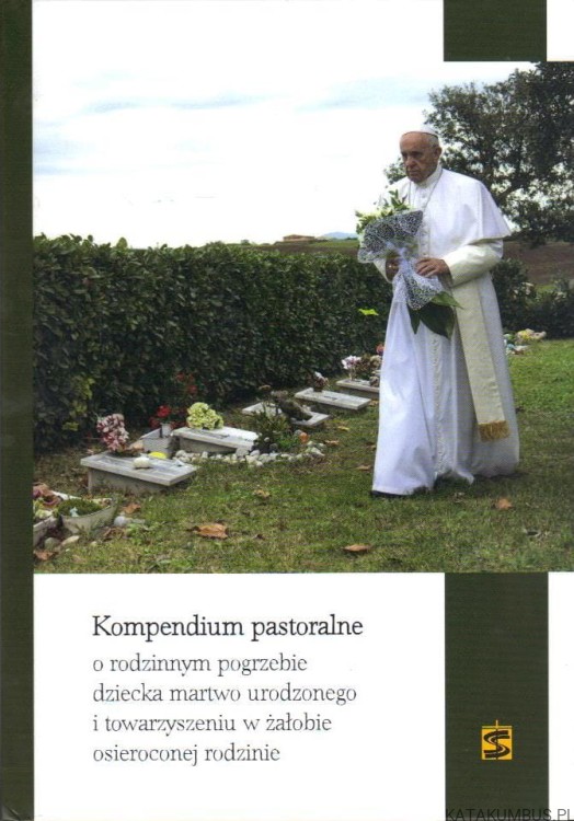 Kompendium pastoralne o rodzinnym pogrzebie dziecka martwo urodzonego i towarzyszeniu w żałobie osieroconej rodzinie. PRACA ZBIOROWA