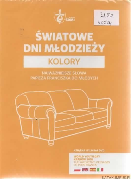 Kolory. Światowe Dni Młodzieży. Najważniejsze Słowa Papieża Franciszka do Młodych. PRACA ZBIOROWA