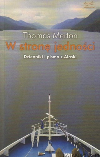 W stronę jedności. Dzienniki i pisma z Alaski. THOMAS MERTON
