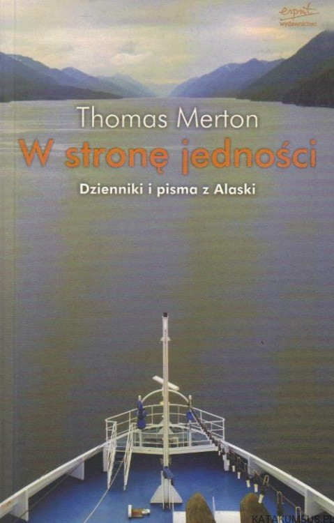 W stronę jedności. Dzienniki i pisma z Alaski. THOMAS MERTON