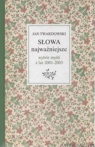 Słowa najważniejsze. Wybór myśli z lat 2001-2003. JAN TWARDOWSKI