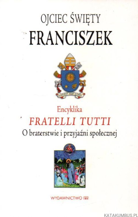 Encyklika Fratelli Tutti. O braterstwie i przyjaźni społecznej. OJCIEC ŚWIĘTY FRANCISZEK