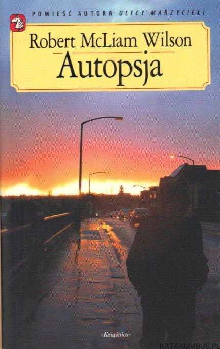 Autopsja. Ulica marzycieli. Zaułek łgarza. ROBERT MCLIAM WILSON