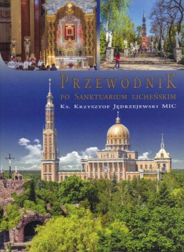 Przewodnik po sanktuarium licheńskim. ks. KRZYSZTOF JĘDRZEJEWSKI MIC