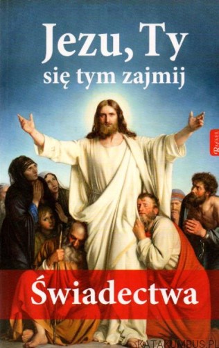 Jezu, Ty się tym zajmij - Świadectwa. red. MAŁGORZATA PABIS