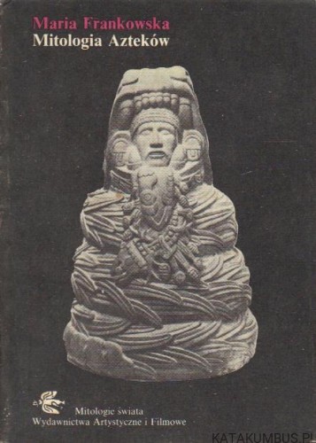 Mitologia Azteków. MARIA FRANKOWSKA