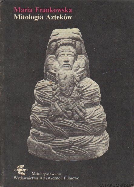Mitologia Azteków. MARIA FRANKOWSKA