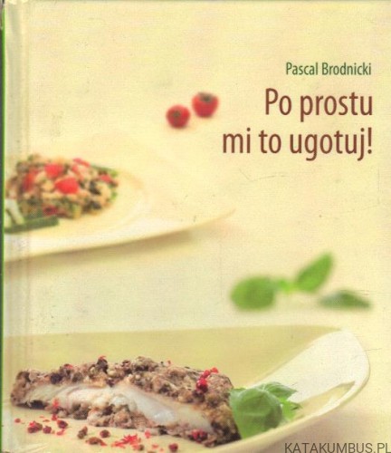 Po prostu mi to ugotuj! PASCAL BRODNICKI