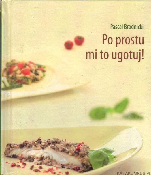 Po prostu mi to ugotuj! PASCAL BRODNICKI