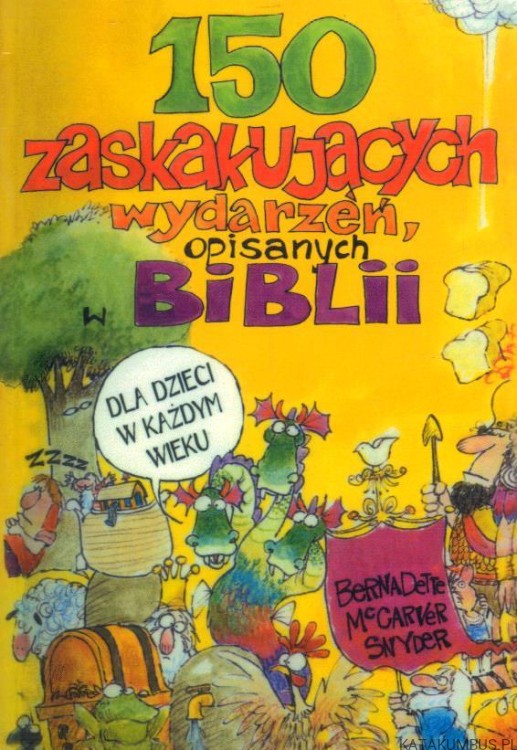 150 zaskakujących wydarzeń opisanych w Biblii. BERNADETTE MCCARVER SNYDER