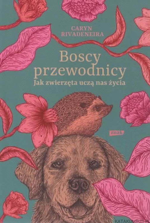 Boscy przewodnicy. Jak zwierzęta uczą nas życia. CARYN RIVADENEIRA