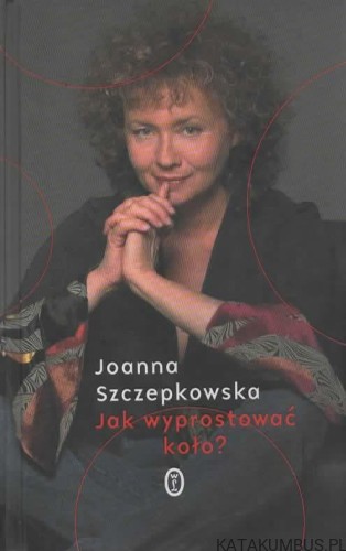 Jak wyprostować koło. JOANNA SZCZEPKOWSKA