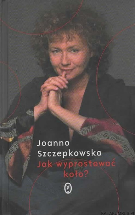 Jak wyprostować koło. JOANNA SZCZEPKOWSKA