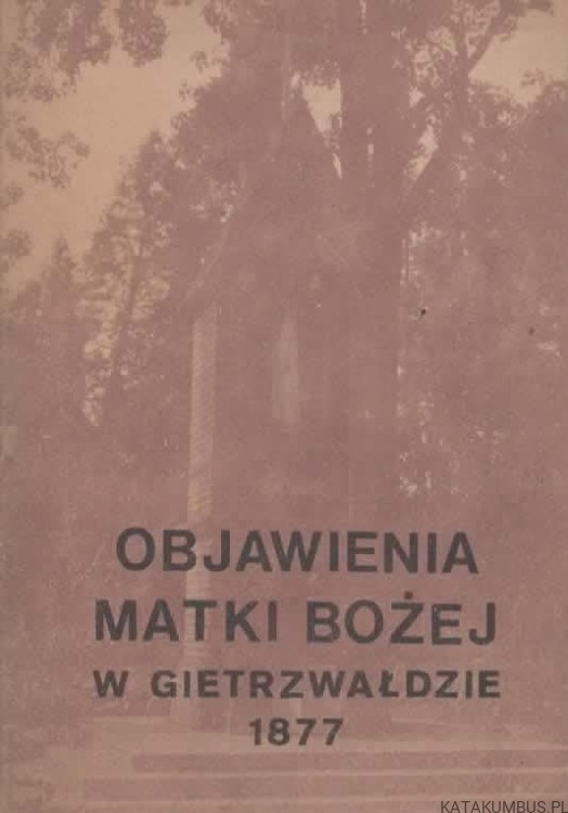 Objawienia Matki Bożej w Gietrzwałdzie 1877. PRACA ZBIOROWA