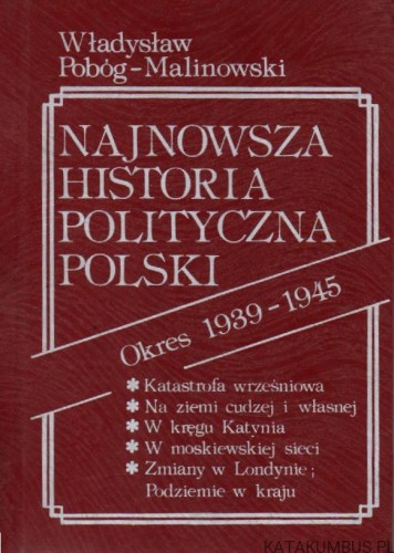 Najnowsza historia polityczna Polski. Okres 1939-1945. WŁADYSŁAW POBÓG-MALINOWSKI