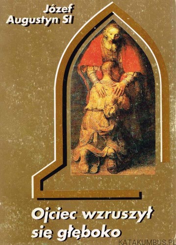 Ojciec wzruszył się głęboko. JÓZEF AUGUSTYN SJ